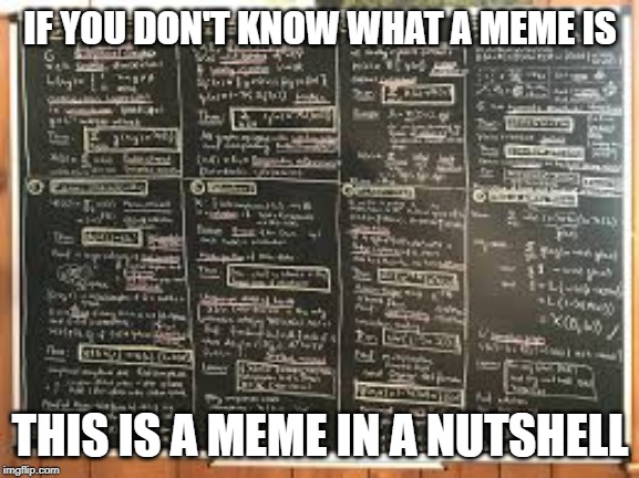 Easily Learn Memes | IF YOU DON'T KNOW WHAT A MEME IS; THIS IS A MEME IN A NUTSHELL | image tagged in memes,funny,classroom,easy,so true memes | made w/ Imgflip meme maker