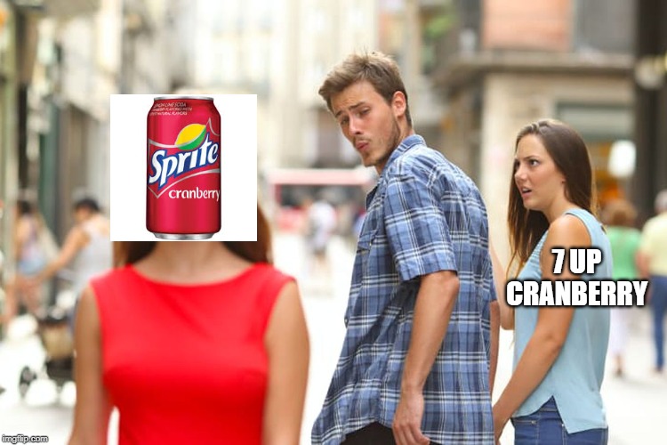 Distracted Boyfriend | 7 UP CRANBERRY | image tagged in memes,distracted boyfriend | made w/ Imgflip meme maker