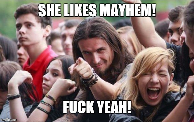 Ridiculously Photogenic Metalhead | SHE LIKES MAYHEM! F**K YEAH! | image tagged in ridiculously photogenic metalhead | made w/ Imgflip meme maker