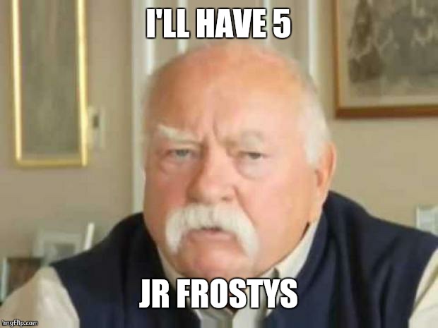 Wilford Brimley | I'LL HAVE 5 JR FROSTYS | image tagged in wilford brimley | made w/ Imgflip meme maker