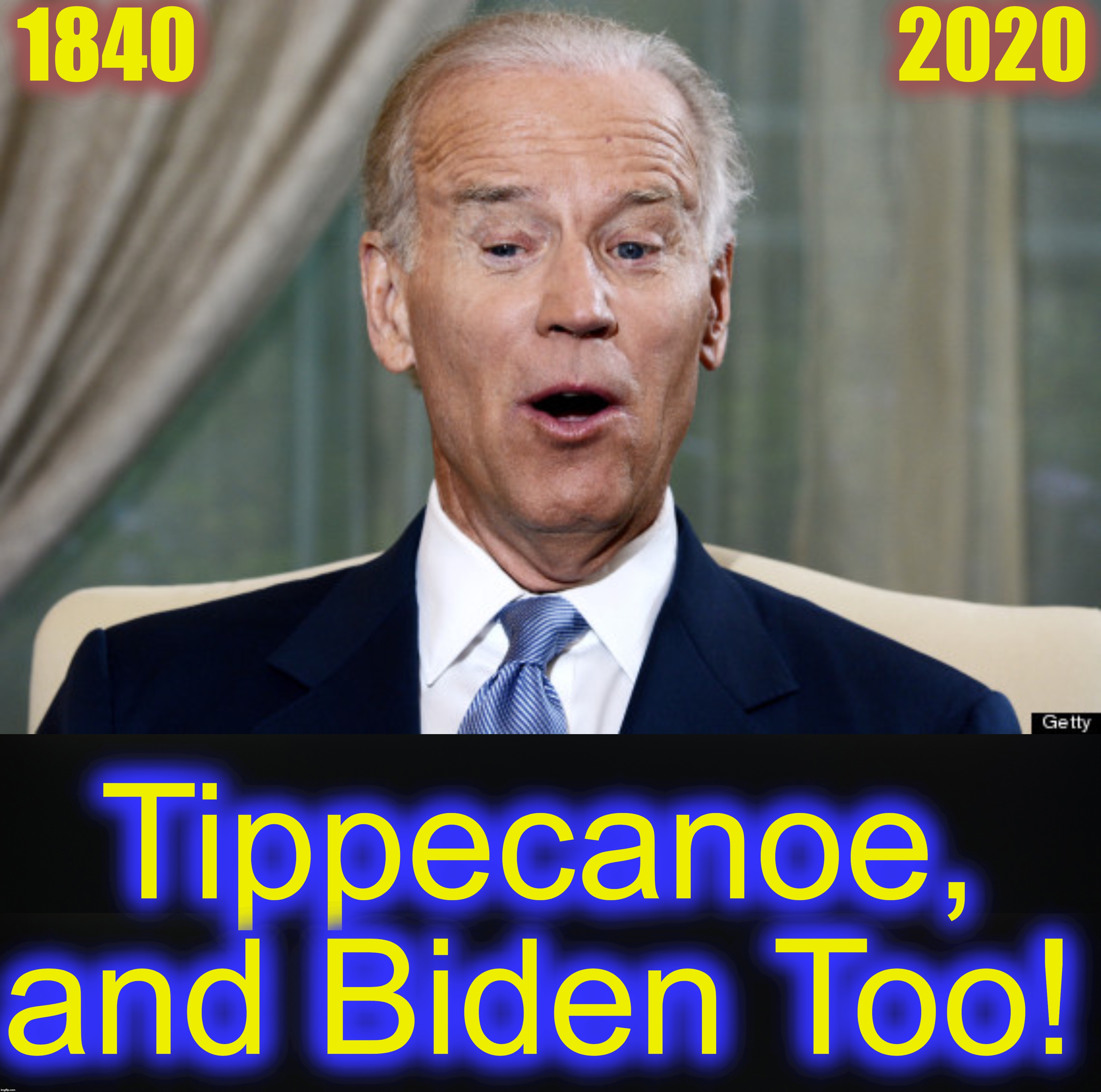 Joe considers reviving the slogan from his first campaign | 1840                                           2020; Tippecanoe, and Biden Too! | image tagged in joe biden oh yeah | made w/ Imgflip meme maker