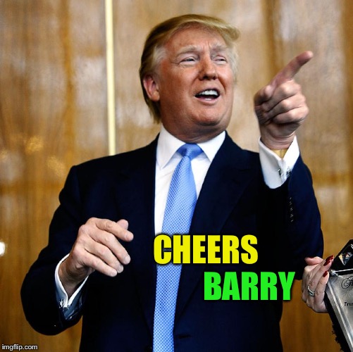 Donal Trump Birthday | CHEERS BARRY | image tagged in donal trump birthday | made w/ Imgflip meme maker