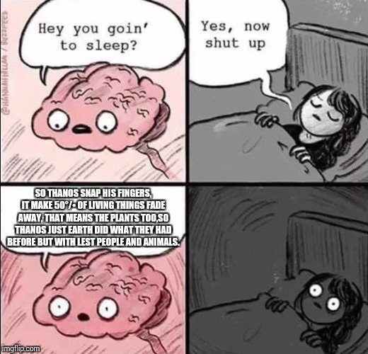 What if | SO THANOS SNAP HIS FINGERS, IT MAKE 50°/• OF LIVING THINGS FADE AWAY, THAT MEANS THE PLANTS TOO,SO THANOS JUST EARTH DID WHAT THEY HAD BEFORE BUT WITH LEST PEOPLE AND ANIMALS. | image tagged in waking up brain | made w/ Imgflip meme maker