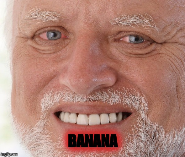 Hide the Pain Harold | BANANA | image tagged in hide the pain harold | made w/ Imgflip meme maker