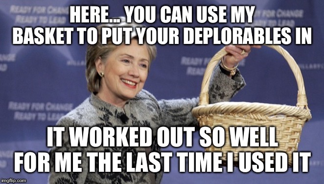 Hillary is sharing her “Basket of Contempt” ... | image tagged in hillary,deplorables,contempt,basket,basket of contempt | made w/ Imgflip meme maker