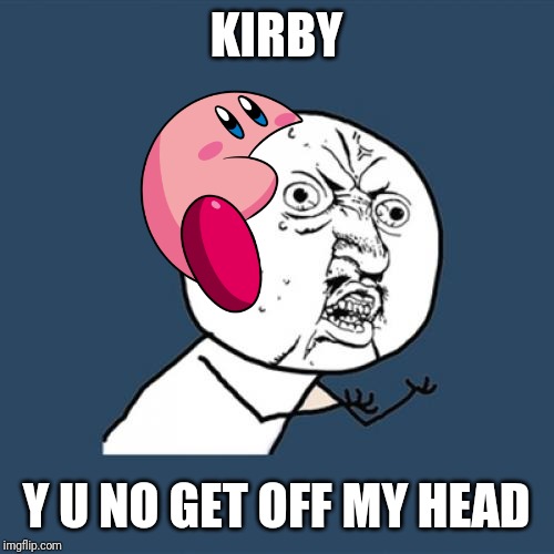Y U No | KIRBY; Y U NO GET OFF MY HEAD | image tagged in memes,y u no,melon kirby,kirby | made w/ Imgflip meme maker