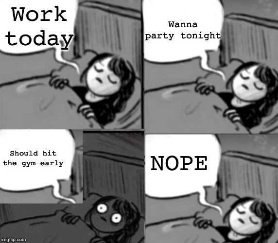 5 more minutes | Work today; Wanna party tonight; Should hit the gym early; NOPE | image tagged in 5 more minutes | made w/ Imgflip meme maker