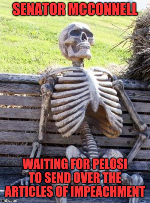 The impeachment is a hoax as evident by the inaction of Pelosi | SENATOR MCCONNELL; WAITING FOR PELOSI TO SEND OVER THE ARTICLES OF IMPEACHMENT | image tagged in waiting skeleton,impeachment hoax | made w/ Imgflip meme maker