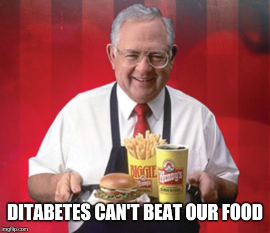 Dave Thomas, Wendy's | DITABETES CAN'T BEAT OUR FOOD | image tagged in dave thomas wendy's | made w/ Imgflip meme maker