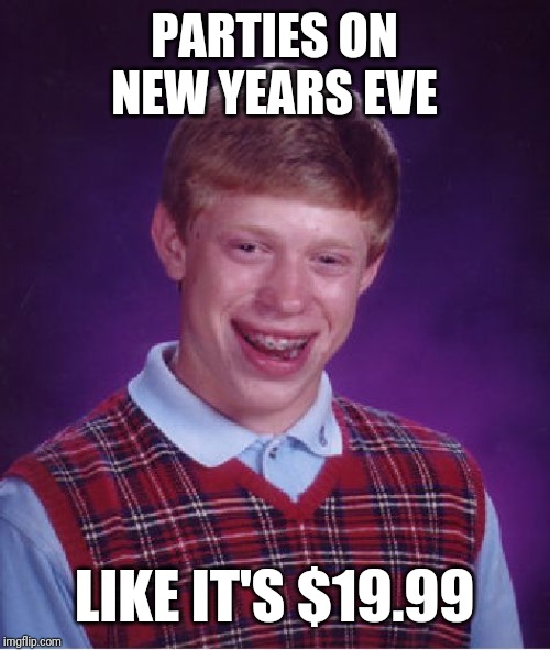 Bad Luck Brian Meme | PARTIES ON NEW YEARS EVE; LIKE IT'S $19.99 | image tagged in memes,bad luck brian | made w/ Imgflip meme maker