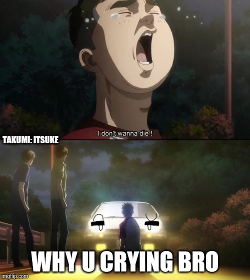 What if Takumi is The AE 86 (What if Initial D Takes place in the same universe as Tayo The Little Bus) | TAKUMI: ITSUKE; WHY U CRYING BRO | image tagged in initial d,memes,tayo,tayo the little bus,talking car,funny memes | made w/ Imgflip meme maker