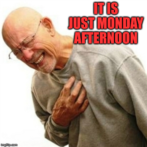 Right In The Childhood Meme | IT IS JUST MONDAY AFTERNOON | image tagged in memes,right in the childhood | made w/ Imgflip meme maker