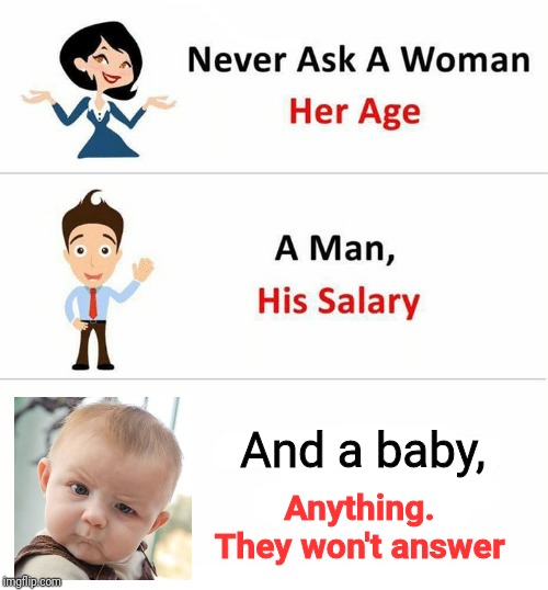Never Ask a Woman Her Age | And a baby, Anything. They won't answer | image tagged in never ask a woman her age | made w/ Imgflip meme maker