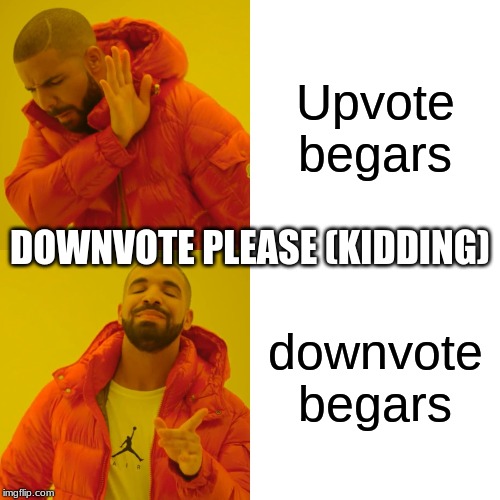 Drake Hotline Bling | Upvote begars; DOWNVOTE PLEASE (KIDDING); downvote begars | image tagged in memes,drake hotline bling | made w/ Imgflip meme maker