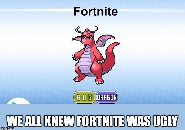 WE ALL KNEW FORTNITE WAS UGLY | image tagged in pokemon,fortnite | made w/ Imgflip meme maker
