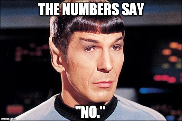Condescending Spock | THE NUMBERS SAY "NO." | image tagged in condescending spock | made w/ Imgflip meme maker