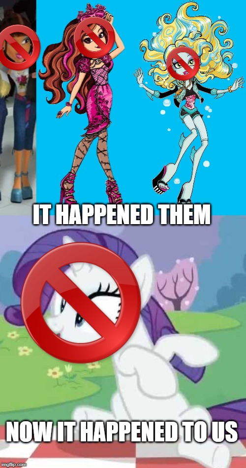 The end was already predicted. | IT HAPPENED THEM; NOW IT HAPPENED TO US | image tagged in my little pony,monster high | made w/ Imgflip meme maker