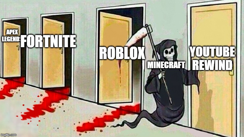 death knocking at the door | FORTNITE; APEX LEGENDS; ROBLOX; YOUTUBE REWIND; MINECRAFT | image tagged in death knocking at the door | made w/ Imgflip meme maker
