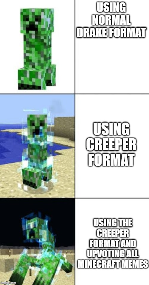 Minecraft creeper template | USING NORMAL DRAKE FORMAT; USING CREEPER FORMAT; USING THE CREEPER FORMAT AND UPVOTING ALL MINECRAFT MEMES | image tagged in minecraft creeper template | made w/ Imgflip meme maker