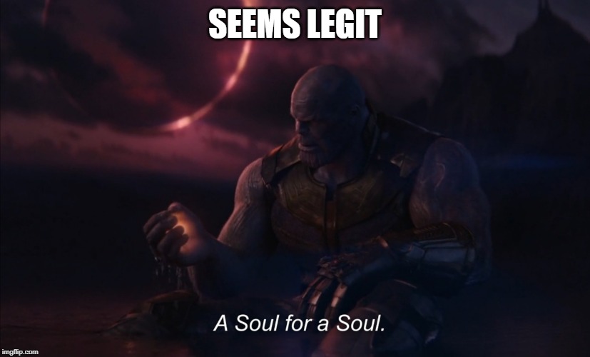 a soul for a soul | SEEMS LEGIT | image tagged in a soul for a soul | made w/ Imgflip meme maker
