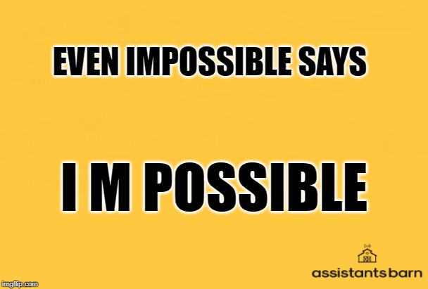 EVEN IMPOSSIBLE SAYS; I M POSSIBLE | image tagged in impossible | made w/ Imgflip meme maker