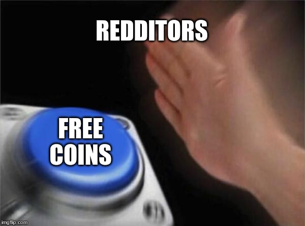 Blank Nut Button | REDDITORS; FREE COINS | image tagged in memes,blank nut button | made w/ Imgflip meme maker