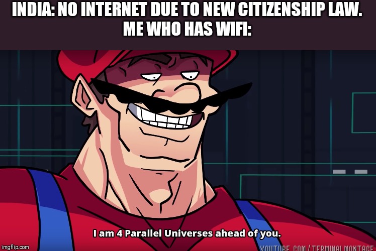 Mario I am four parallel universes ahead of you | INDIA: NO INTERNET DUE TO NEW CITIZENSHIP LAW.

ME WHO HAS WIFI: | image tagged in mario i am four parallel universes ahead of you | made w/ Imgflip meme maker