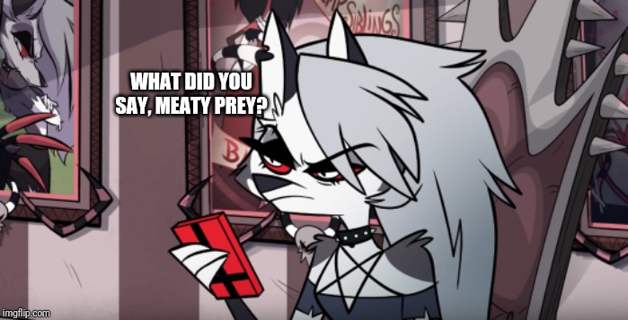 WHAT DID YOU SAY, MEATY PREY? | made w/ Imgflip meme maker