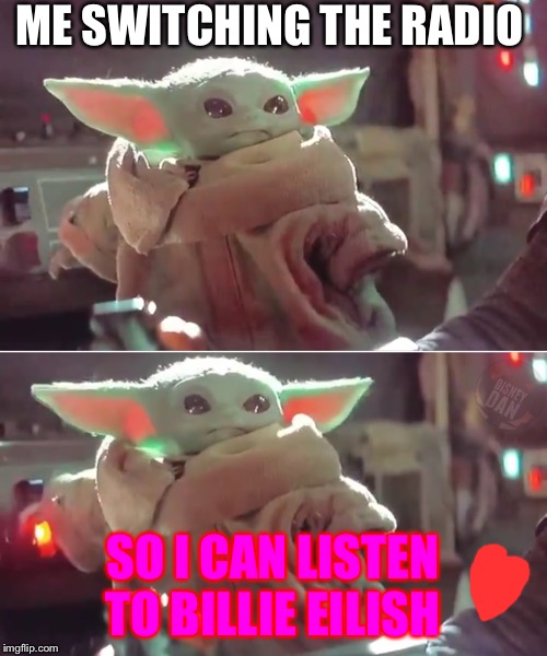 BILLIE EILISH | ME SWITCHING THE RADIO; SO I CAN LISTEN TO BILLIE EILISH | image tagged in mischievous baby yoda | made w/ Imgflip meme maker