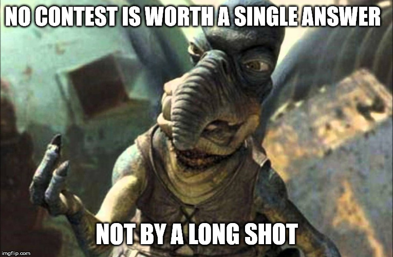  NO CONTEST IS WORTH A SINGLE ANSWER; NOT BY A LONG SHOT | made w/ Imgflip meme maker