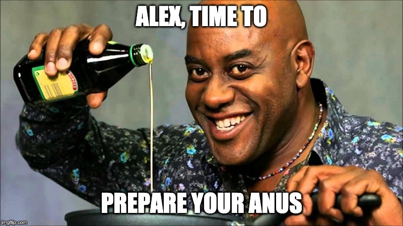 ALEX, TIME TO; PREPARE YOUR ANUS | image tagged in bum,prepare your anus,anus,chef,toilet humor,toilet | made w/ Imgflip meme maker