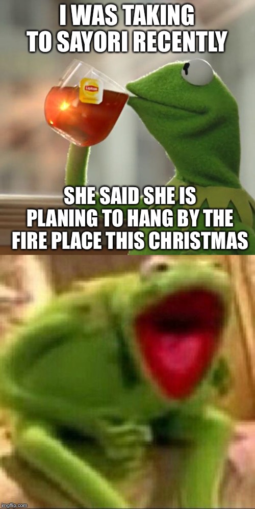 I WAS TAKING TO SAYORI RECENTLY; SHE SAID SHE IS PLANING TO HANG BY THE FIRE PLACE THIS CHRISTMAS | image tagged in memes,but thats none of my business | made w/ Imgflip meme maker