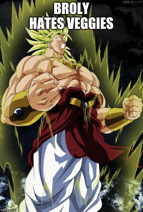 Broly | BROLY HATES VEGGIES | image tagged in broly | made w/ Imgflip meme maker