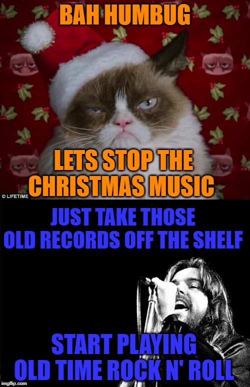 BAH HUMBUG; LETS STOP THE CHRISTMAS MUSIC; JUST TAKE THOSE OLD RECORDS OFF THE SHELF; START PLAYING OLD TIME ROCK N' ROLL | image tagged in grumpy cat christmas,bob seger quote | made w/ Imgflip meme maker
