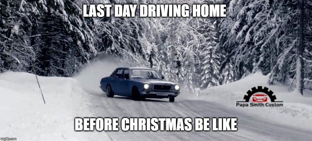 Last day of work before Christmas Braaaap tish! | LAST DAY DRIVING HOME; BEFORE CHRISTMAS BE LIKE | image tagged in christmas,xmas,driving,drifting,snow,work | made w/ Imgflip meme maker