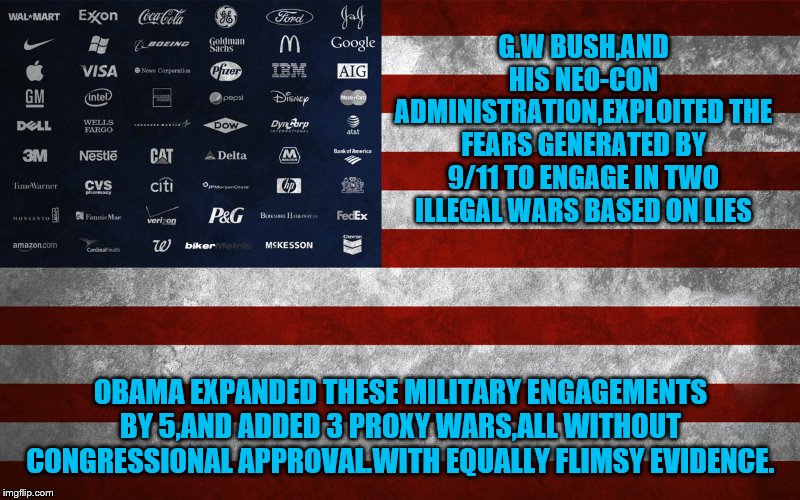 G.W BUSH,AND HIS NEO-CON ADMINISTRATION,EXPLOITED THE FEARS GENERATED BY 9/11 TO ENGAGE IN TWO ILLEGAL WARS BASED ON LIES OBAMA EXPANDED THE | made w/ Imgflip meme maker