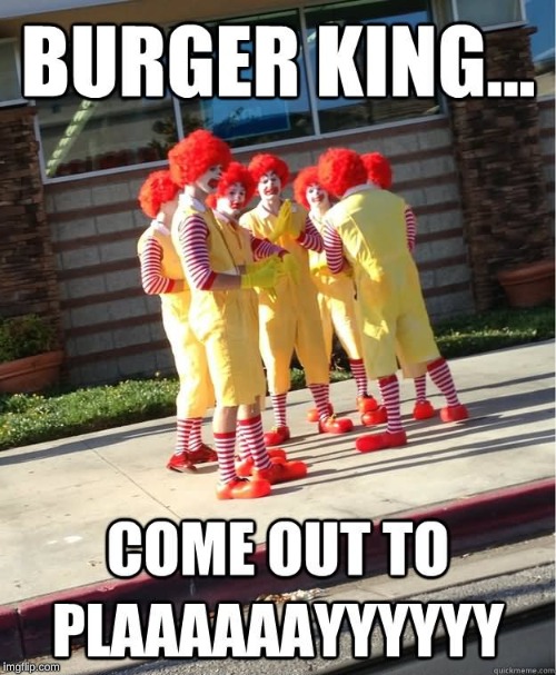 come out to play burger king......... | image tagged in memes | made w/ Imgflip meme maker