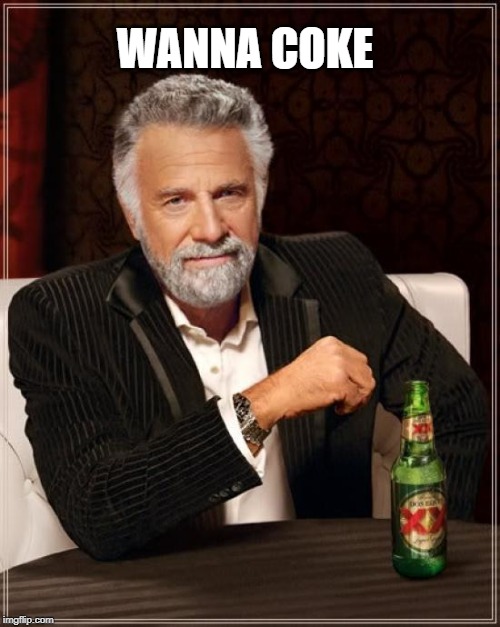 The Most Interesting Man In The World | WANNA COKE | image tagged in memes,the most interesting man in the world | made w/ Imgflip meme maker