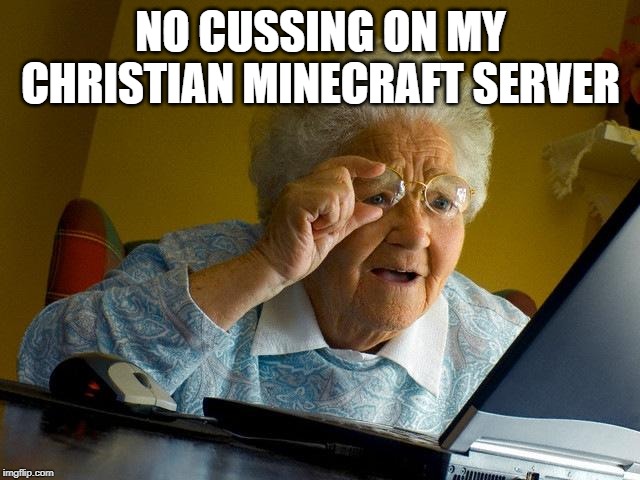 Grandma Finds The Internet Meme | NO CUSSING ON MY CHRISTIAN MINECRAFT SERVER | image tagged in memes,grandma finds the internet | made w/ Imgflip meme maker