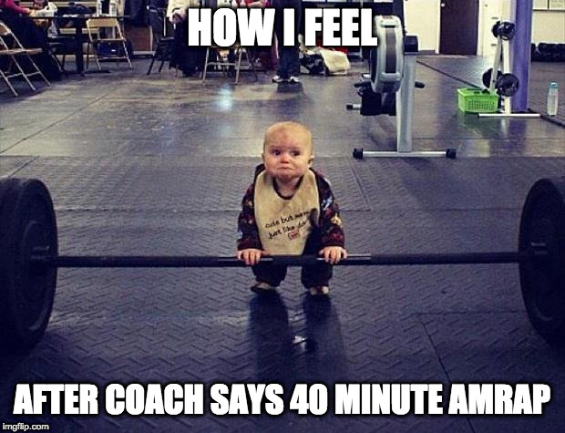 CrossFit Baby | HOW I FEEL; AFTER COACH SAYS 40 MINUTE AMRAP | image tagged in gym baby,crossfit | made w/ Imgflip meme maker