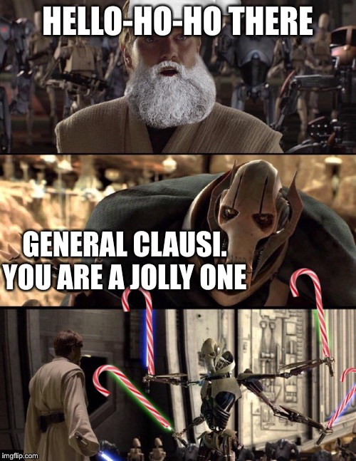 General clausi | HELLO-HO-HO THERE; GENERAL CLAUSI. YOU ARE A JOLLY ONE | image tagged in general kenobi hello there,santa claus,candy cane | made w/ Imgflip meme maker