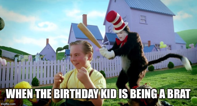 Cat in the hat with a bat. (______ Colorized) | WHEN THE BIRTHDAY KID IS BEING A BRAT | image tagged in cat in the hat with a bat ______ colorized | made w/ Imgflip meme maker