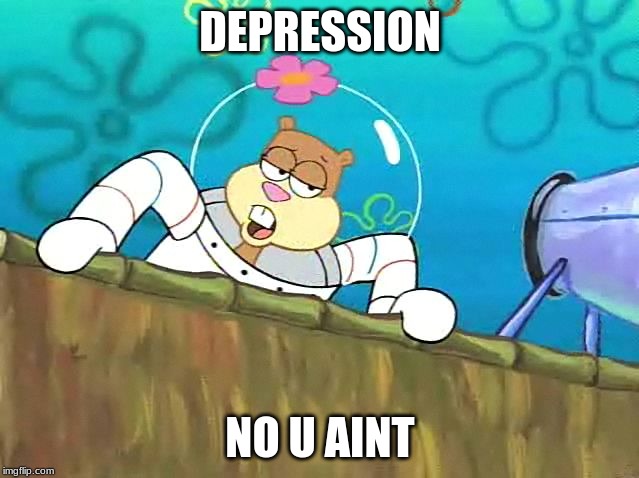 No you aint | DEPRESSION; NO U AINT | image tagged in no you aint | made w/ Imgflip meme maker