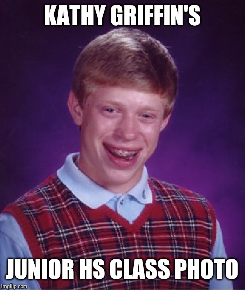 Bad Luck Brian Meme | KATHY GRIFFIN'S; JUNIOR HS CLASS PHOTO | image tagged in memes,bad luck brian,kathy griffin,high school | made w/ Imgflip meme maker