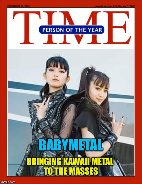 Greta? Trump?  Allow me to present a possible alternative | BABYMETAL; BRINGING KAWAII METAL 
TO THE MASSES | image tagged in time magazine,babymetal | made w/ Imgflip meme maker