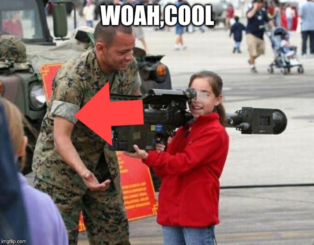 Little girl with rocket launcher | WOAH,COOL | image tagged in little girl with rocket launcher | made w/ Imgflip meme maker