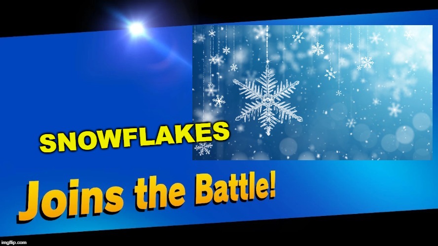 ha ha | SNOWFLAKES | image tagged in blank joins the battle,super smash bros,snowflake | made w/ Imgflip meme maker