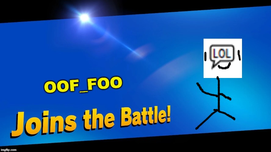 Blank Joins the battle | OOF_FOO | image tagged in blank joins the battle | made w/ Imgflip meme maker