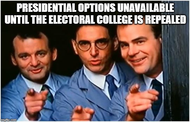 PRESIDENTIAL OPTIONS UNAVAILABLE UNTIL THE ELECTORAL COLLEGE IS REPEALED | made w/ Imgflip meme maker