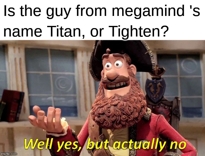 Well Yes, But Actually No | Is the guy from megamind 's; name Titan, or Tighten? | image tagged in memes,well yes but actually no,megamind,movies | made w/ Imgflip meme maker